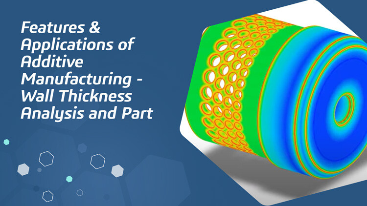 Features & Applications of Additive Manufacturing - Wall Thickness Analysis and Part Orientation